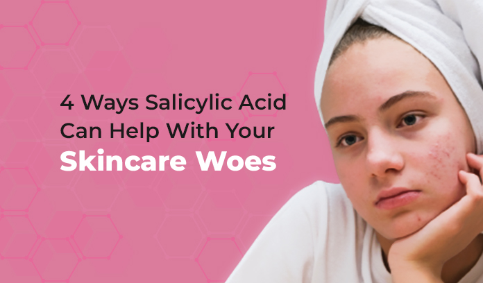 4 Ways Salicylic Acid Can Help With Your Skincare & Acne Woes