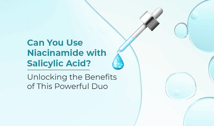 Can You Use Niacinamide with Salicylic Acid