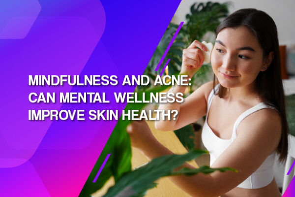 Mindfulness and Acne: Can Mental Wellness Improve Skin Health?