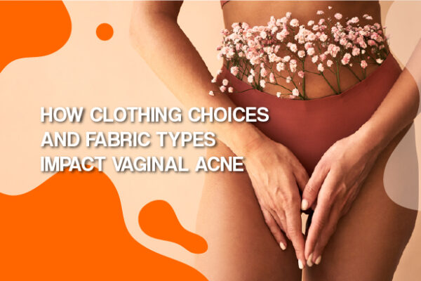 How Clothing Choices and Fabric Types Impact Vaginal Acne